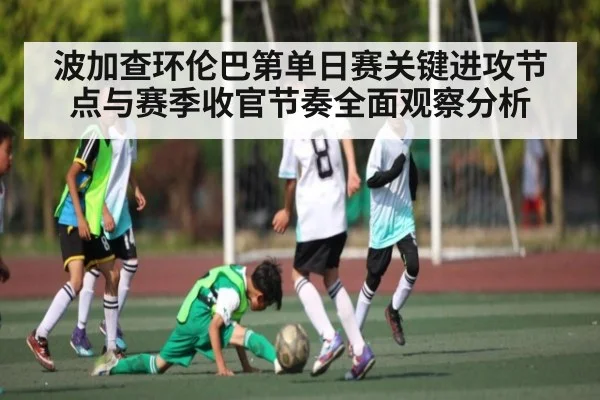 波加查环伦巴第单日赛关键进攻节点与赛季收官节奏全面观察分析